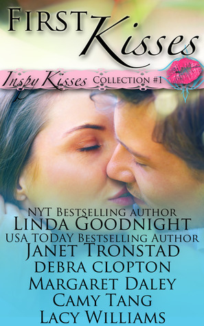 First Kisses by Linda Goodnight, Lacy Williams, Camy Tang, Margaret Daley, Janet Tronstad, Debra Clopton