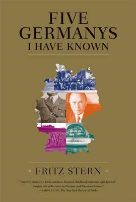 Five Germanys I Have Known: A History & Memoir by Fritz Stern