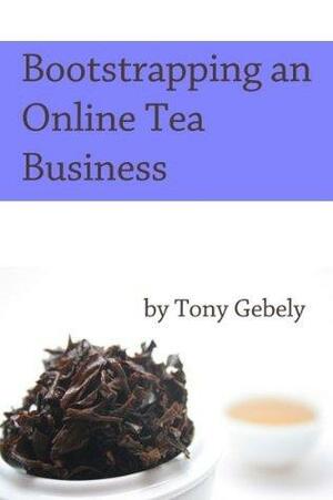 Bootstrapping an Online Tea Business by Tony Gebely