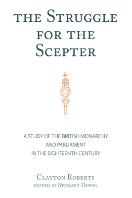 The Struggle for the Scepter; A Study of the British Monarchy and Parliament in the Eighteenth Century by Clayton Roberts