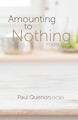 Amounting to Nothing: Poems by Paul Quenon