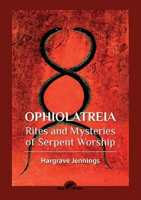 Ophiolatreia: Rites and mysteries of serpent worship by Hargrave Jennings