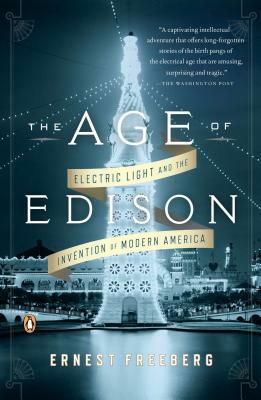 The Age of Edison: Electric Light and the Invention of Modern America by Ernest Freeberg