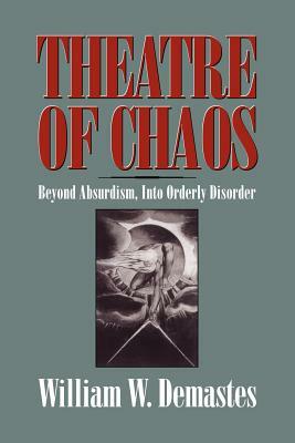 Theatre of Chaos: Beyond Absurdism, Into Orderly Disorder by William W. Demastes