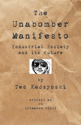 The Unabomber Manifesto: Industrial Society and Its Future by The Unabomber
