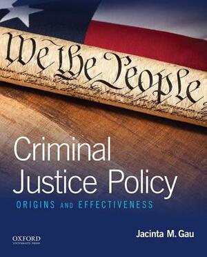 Criminal Justice Policy: Origins and Effectiveness by Jacinta M. Gau