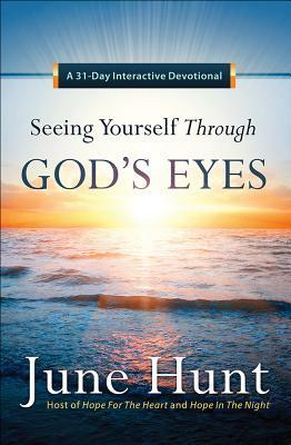 Seeing Yourself Through God's Eyes: A 31-Day Devotional by June Hunt