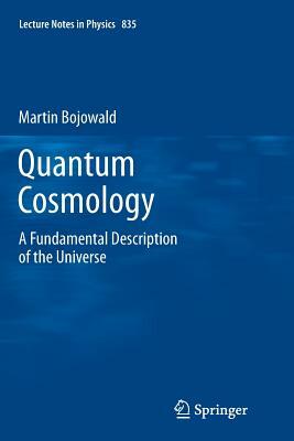 Quantum Cosmology: A Fundamental Description of the Universe by Martin Bojowald