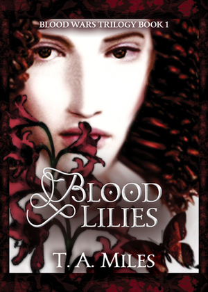 Blood Lilies by T.A. Miles