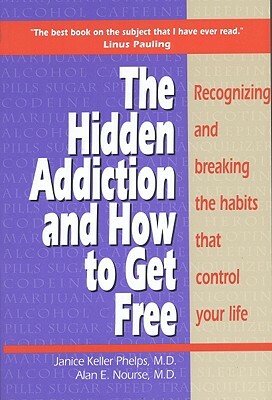 Hidden Addiction and How to Get Free: Recognizing and Breaking the Habits That Control Your Life by Alan E. Nourse, Janice Phelps
