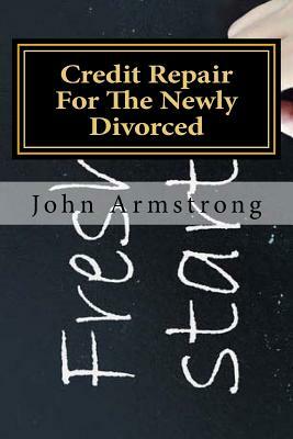 Credit Repair For The Newly Divorced by John Armstrong