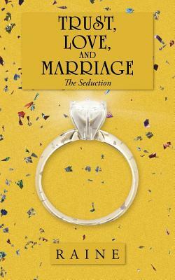 Trust, Love, and Marriage: The Seduction by Raine