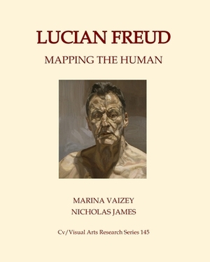 Lucian Freud: Mapping the Human by Marina Vaizey, Nicholas James