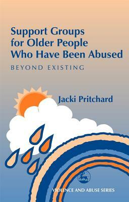 Support Groups for Older People Who Have Been Abused: Beyond Existing by Jacki Pritchard