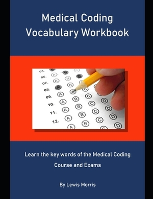 Medical Coding Vocabulary Workbook: Learn the key words of the Medical Coding Course and Exams by Lewis Morris