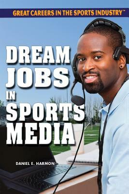 Dream Jobs in Sports Media by Daniel E. Harmon