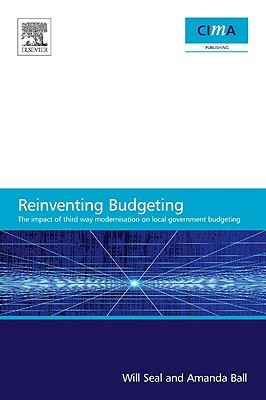 The Impact of Local Government Modernisation Policies on Local Budgeting-Cima Research Report: The Impact of Third Way Modernisation on Local Governme by W. B. Seal, Amanda Ball