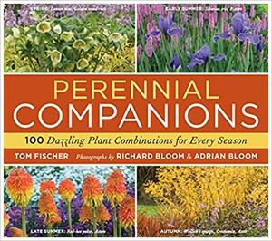 Perennial Companions: 100 Dazzling Plant Combinations for Every Season by Richard Bloom, Thomas Fischer, Thomas Fischer