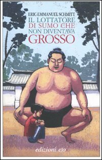 Il lottatore di sumo che non diventava grosso by Éric-Emmanuel Schmitt, Alberto Bracci Testasecca