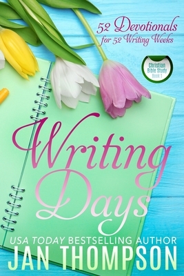 Writing Days: 52 Devotionals for the 52 Weeks in a Christian Writer's Year by Jan Thompson