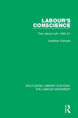 Labour's Conscience: The Labour Left, 1945-51 by Jonathan Schneer