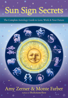 Sun Sign Secrets: The Complete Astrology Guide to Love, Work, & Your Future by Amy Zerner, Monte Farber