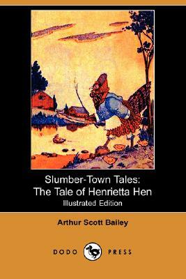 Slumber-Town Tales: The Tale of Henrietta Hen (Illustrated Edition) (Dodo Press) by Arthur Scott Bailey