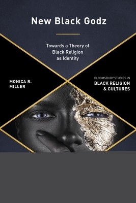 New Black Godz: Towards a Theory of Black Religion as Identity by Monica R. Miller