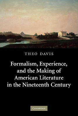 Formalism, Experience, and the Making of American Literature in the Nineteenth Century by Theo Davis