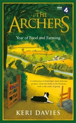 The Archers Year of Food and Farming: A Celebration of Ambridge's Most Delicious Produce, from the Fields to the Kitchens, with a Side Order of Gossip by Keri Davies