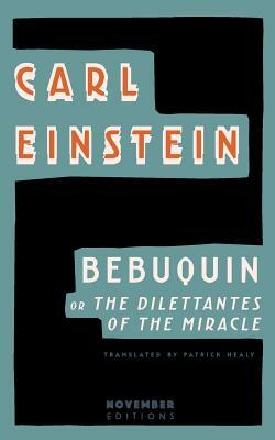 Bebuquin: Or the Dilettantes of the Miracle by Carl Einstein