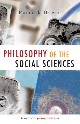 Philosophy of the Social Sciences: Towards Pragmatism by Patrick Baert