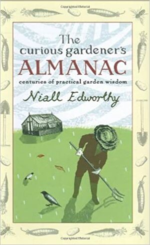 The Curious Gardener's Almanac: Centuries of Practical Garden Wisdom by Niall Edworthy