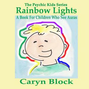 Rainbow Lights: A Book for Children Who See Auras by Caryn Block, Caryn Moya Block