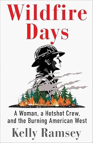 Wildfire Days: A Woman, a Hotshot Crew, and the Burning American West by Kelly Ramsey