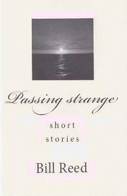 Passing strange: short stories by Bill Reed