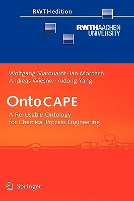 Ontocape: A Re-Usable Ontology for Chemical Process Engineering by Wolfgang Marquardt, Andreas Wiesner, Jan Morbach