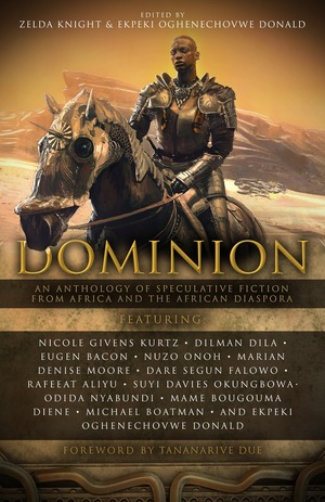 Dominion: An Anthology of Speculative Fiction from Africa and the African Diaspora by Zelda Knight, Oghenechovwe Donald Ekpeki