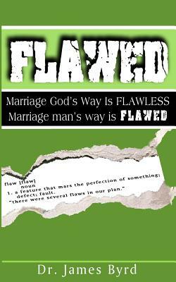 Flawed: Marriage God's Way Is Flawless; While Marriage Man's Way Is Flawed by James Byrd