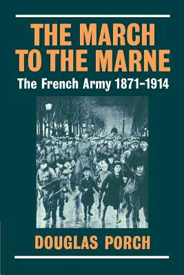 The March to the Marne: The French Army 1871-1914 by Douglas Porch