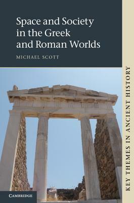 Space and Society in the Greek and Roman Worlds. Michael Scott by Michael Scott