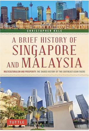 A Brief History of Singapore and Malaysia by Christopher Hale