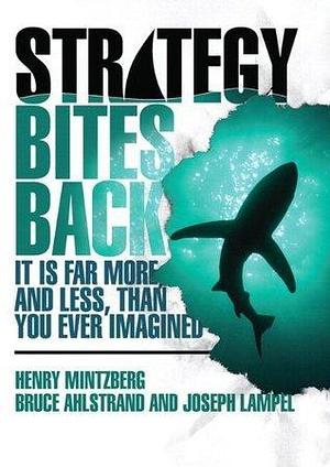 Strategy Bites Back: It Is Far More, and Less, than You Ever Imagined Reader by Bruce W. Ahlstrand, Joseph Lampel, Henry Mintzberg, Henry Mintzberg