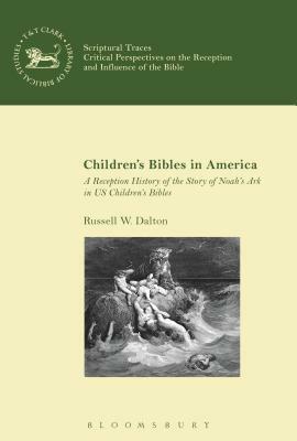 Children's Bibles in America: A Reception History of the Story of Noah's Ark in Us Children's Bibles by Russell W. Dalton