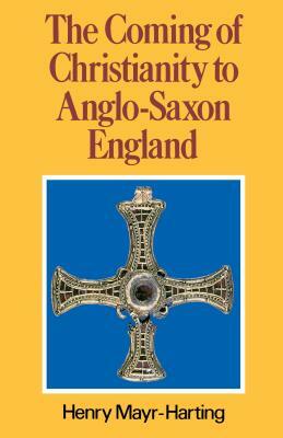 The Coming of Christianity to Anglo-Saxon England: Third Edition by Henry Mayr-Harting