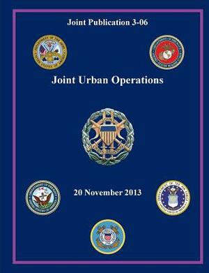 Joint Urban Operations (Joint Publication 3-06) by Joint Chiefs of Staff, U S Department of Defense, Office of the Secretary of Defense