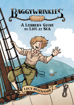 Baggywrinkles: A Lubber's Guide to Life at Sea by Lucy Bellwood
