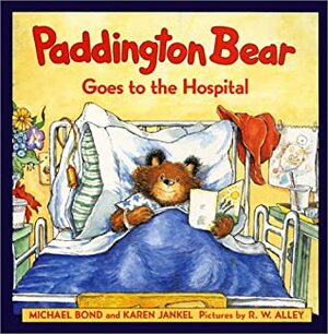 Paddington Bear Goes to the Hospital by Michael Bond, Karen Jankel, R.W. Alley