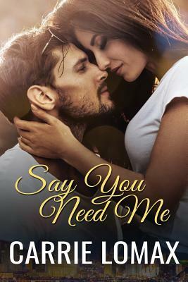Say You Need Me by Carrie Lomax