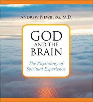 God and the Brain: The Physiology of Spiritual Experience by Andrew B. Newberg